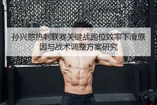 孙兴慜热刺联赛关键战跑位效率下滑原因与战术调整方案研究
